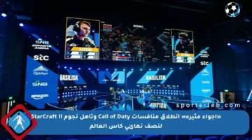 «أجواء مثيرة» انطلاق منافسات Call of Duty وتأهل نجوم StarCraft II لنصف نهائي كأس العالم